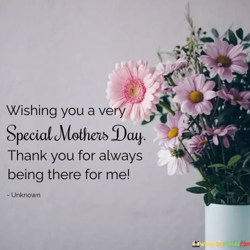 Wishing You A Very Special Mothers Day Thank You For Always Being There For Me Quotes