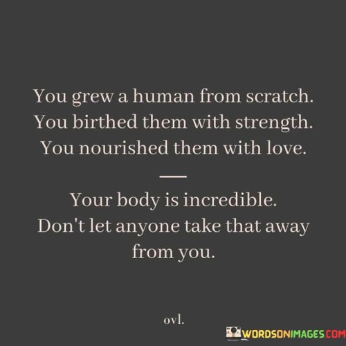 You Grew A Human From Scratch You Birthed Them With Strength You Nourished Them With Quotes