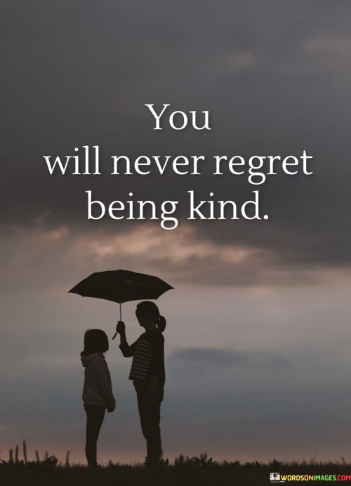 You Will Never Regret Being Kind Quotes