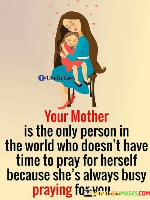 Your Mother Is The Only Person In The World Who Doesn't Have Time To Pray Quotes