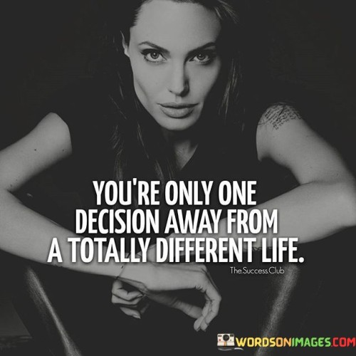 You're Only One Decision Away From A Totally Quotes