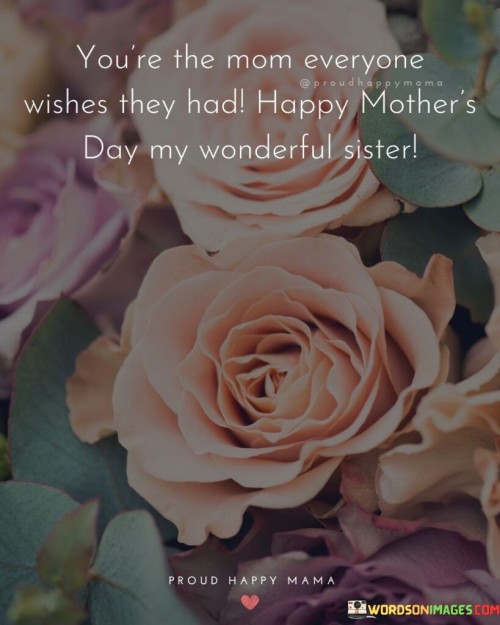 You're The Mom Everyone Wishes They Had Happy Mother's Day My Quotes