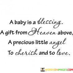 A-Baby-Is-A-Blessing-A-Gift-From-Heaven-Above-A-Precious-Little-Angel-To-Cherish-Quotes.jpeg