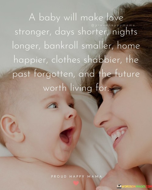 A Baby Will Make Love Stronger Days Shorter Nights Longer Bankroll Smaller Home Quotes