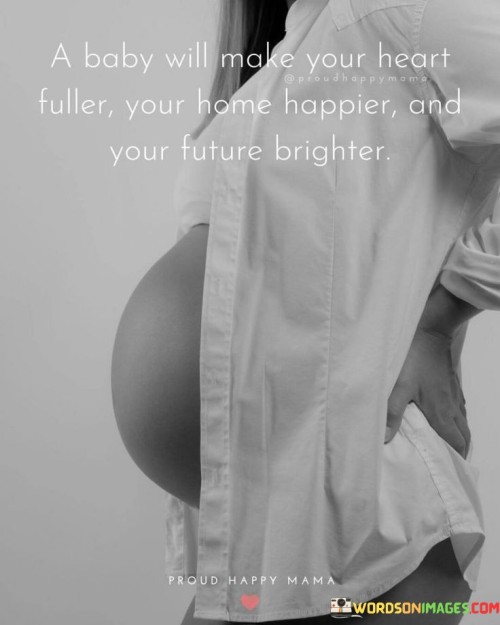 A Baby Will Make Your Heart Fuller Your Home Happier And Your Future Brighter Quotes