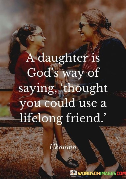 A-Daughter-Is-Gods-Way-Of-Saying-Thought-You-Could-Use-A-Lifelong-Friend-Quotes