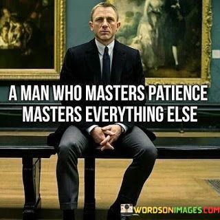 A-Man-Who-Masters-Patience-Masters-Quotes.jpeg