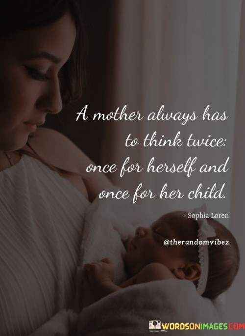A Mother Always Has To Think Twice Once For Herself And Once For Her Child Quotes