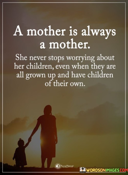 A Mother Is Always A Mother She Never Stops Worrying About Her Children Quotes