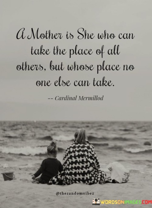 A Mother Is She Who Can Take The Place Of All Others But Whose Place No Quotes