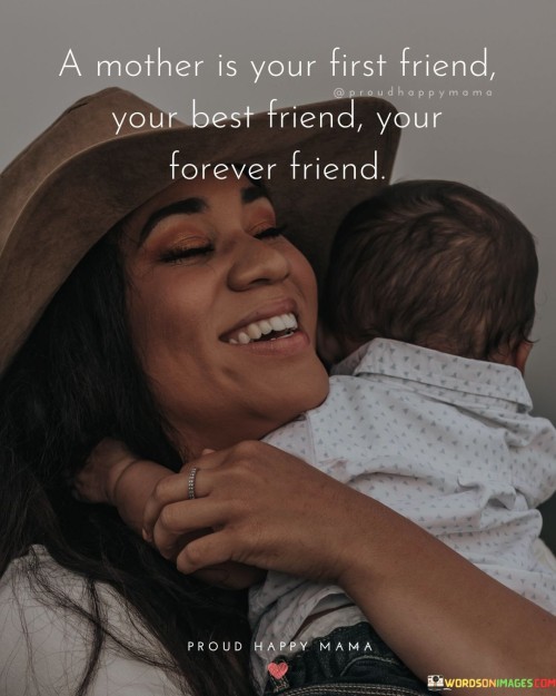 A Mother Is Your First Friend Your Best Friend Your Forever Friend Quotes