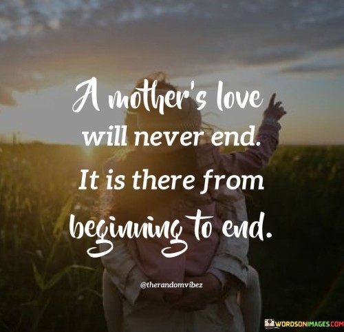 A Mother's Love Will Never End It Is There From Beginning To End Quotes