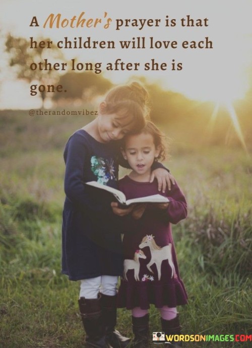 A Mother's Prayer Is That Her Children Will Love Each Other Long After She Is Gone Quotes