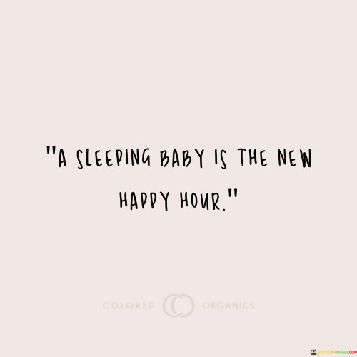 A Sleeping Baby Is The New Happy Hour Quotes