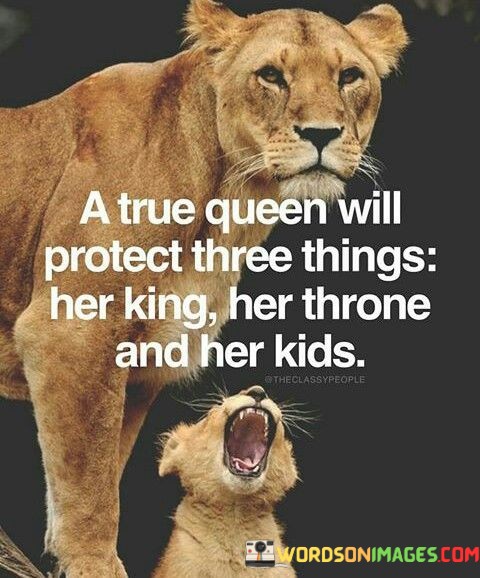 A-True-Queen-Will-Protect-Three-Things-Quotes.jpeg
