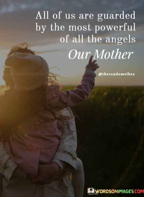 All Of Us Are Guarded By The Most Powerful Of All The Angels Our Mother Quotes