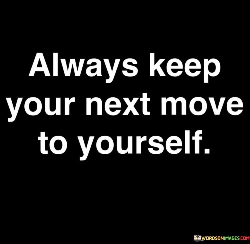 Always-Keep-Your-Next-Move-To-Yourself-Quotes.jpeg