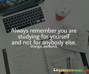 Always-Remember-You-Are-Studying-For-Yoruself-Quotes.jpeg