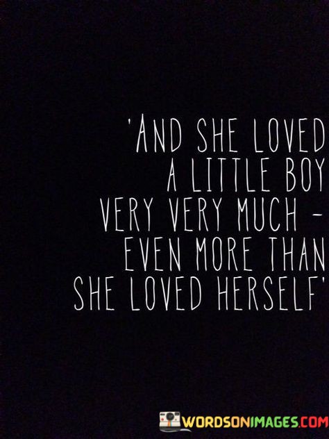 And-She-Loved-A-Little-Boy-Very-Very-Much-Even-More-Than-She-Loved-Herself-Quotes.jpeg