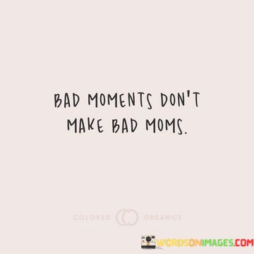 Bad-Moments-Dont-Make-Bad-Moms-Quotes.jpeg