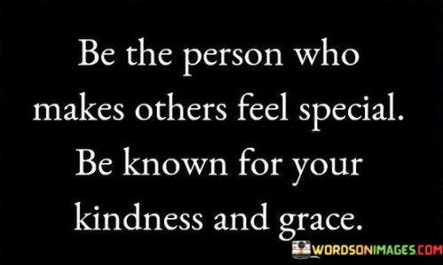 Be-The-Person-Who-Makes-Other-Feel-Special-Be-Known-For-Your-Kindness-Quotes