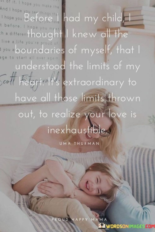 Before I Had My Child I Thought I Knew All The Boundaries Of Myself That I Understood Quotes