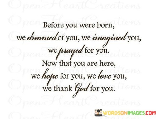 Before-You-Were-Born-We-Dreamed-Of-You-We-Imagined-You-We-Prayed-For-You-Now-That-You-Quotes.jpeg