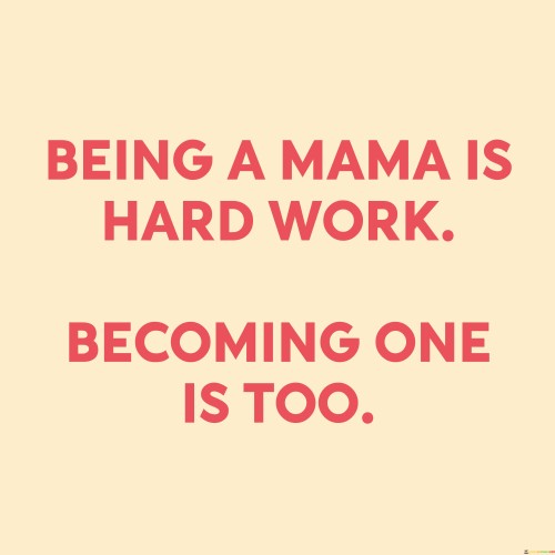 Being A Mama Is Hard Work Becoming One Is Too Quotes