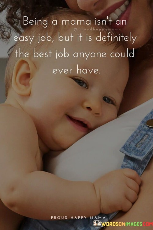 Being A Mama Isn't An Easy Job But It Is Definitely The Best Job Anyone Could Ever Have Quotes