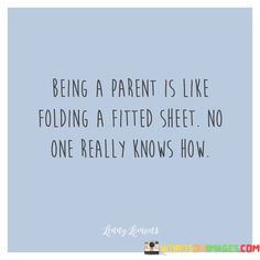 Being-A-Parent-Is-Like-Folding-A-Fitted-Sheet-No-One-Really-Knows-How-Quotes.jpeg