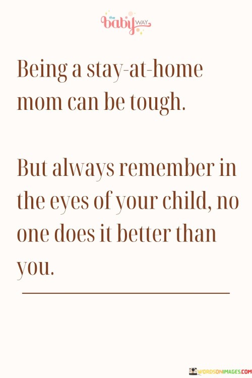 Being A Stay At Home Mom Can Be Tough But Always Remember In The Eyes Quotes