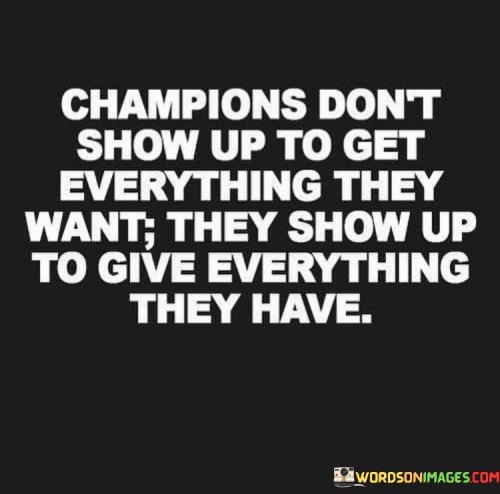 Champions Don't Show Up To Get Everything They Want Quotes