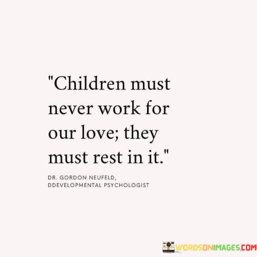 Children Must Never Work For Our Love They Must Rest In It Quotes