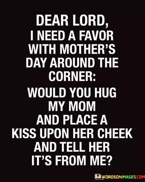 Dear Lord I Need A Favor With Mother's Day Around The Corner Would You Hug Quotes