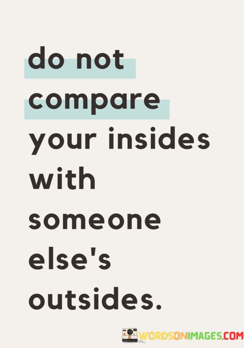 Do-Not-Compare-Your-Insides-With-Someone-Elses-Outsides-Quotes.jpeg