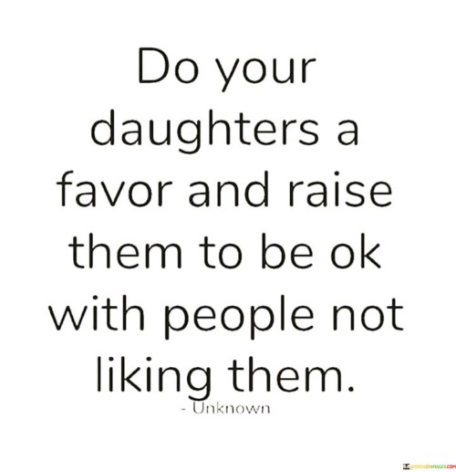 Do Your Daughters A Favor And Raise Them To Be Ok With People Not Quotes