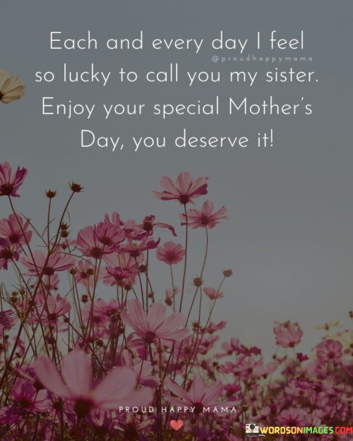 Each And Every Day I Feel So Lucky To Call You My Sister Enjoy Your Quotes