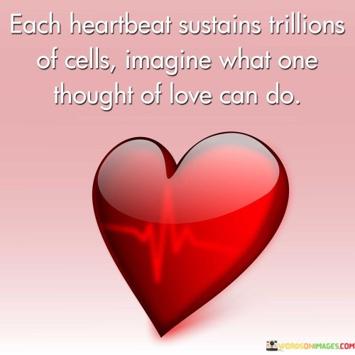 Each-Heartbeat-Sustains-Trillions-Of-Cells-Imagine-What-One-Quotes.jpeg