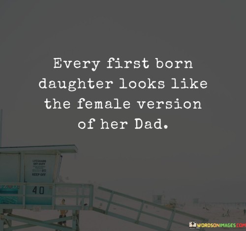 Every-First-Born-Daughter-Looks-Like-The-Female-Version-Of-Her-Dad-Quotes