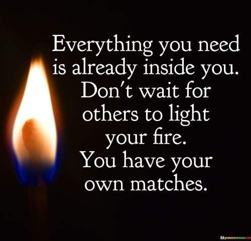 Everything-You-Need-Is-Already-Inside-You-Dont-Wait-For-Quotes.jpeg