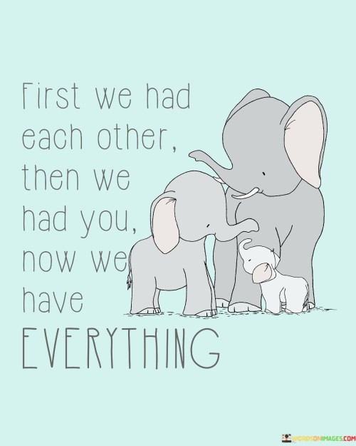 First We Had Each Other Then We Had You Now We Have Everything Quotes