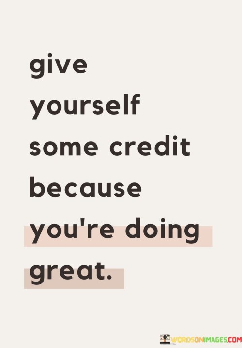 Give Yourself Some Credit Because You're Doing Great Quotes