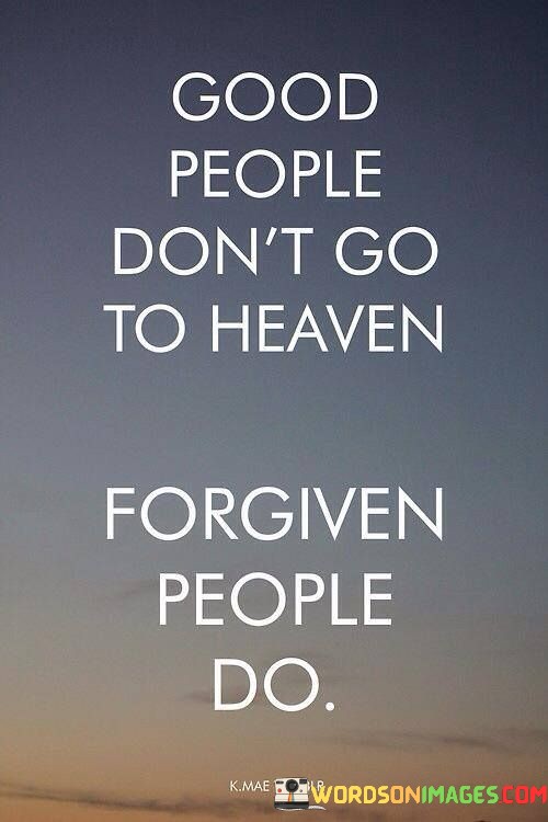 Good-People-Dont-Go-To-Heaven-Forgiven-Quotes.jpeg