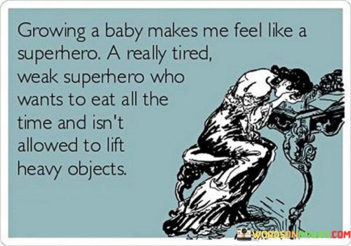 Growing A Baby Makes Me Feel Like A Superhero A Really Tired Weak Superhero Who Wants To Eat All The