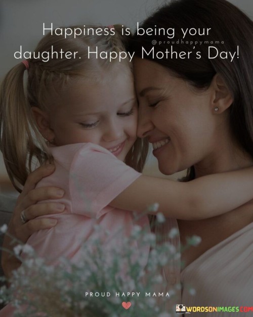 Happiness Is Being Your Daughter Happy Mother's Day Quotes