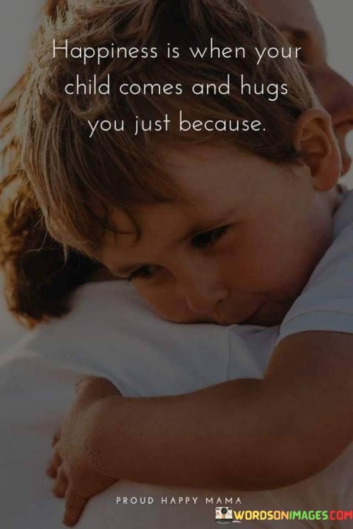 Happiness Is When Your Child Comes And Hugs You Just Because Quotes