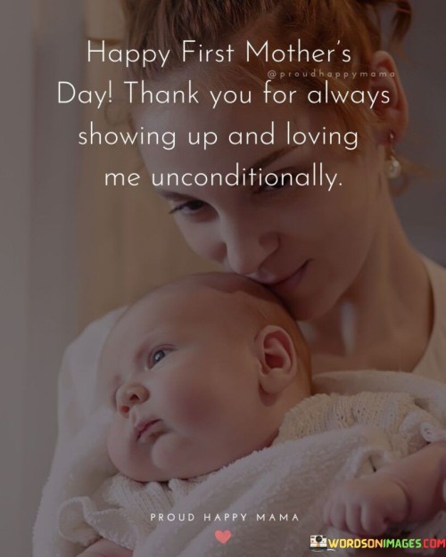 Happy-First-Mothers-Day-Thank-You-For-Always-Showing-Up-And-Loving-Me-Unconditionally-Quotes.jpeg