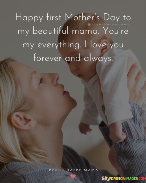 Happy First Mother's Day To My Beautiful Mama You're My Everything I Love You Quotes