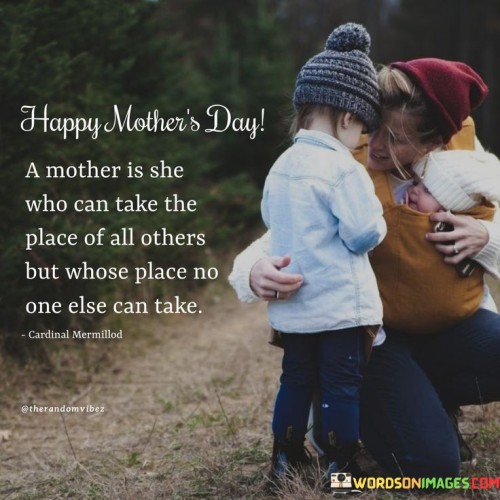 Happy Mother's Day A Mother Is She Who Can Take The Place Of All Others But Whose Quotes