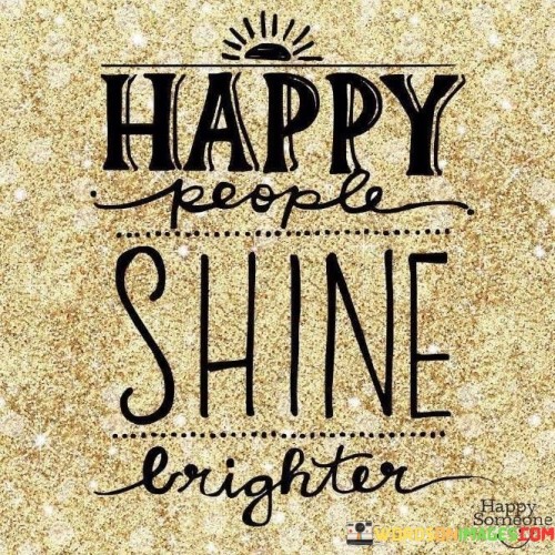 Happy-People-Shine-Brighter-Quotes.jpeg